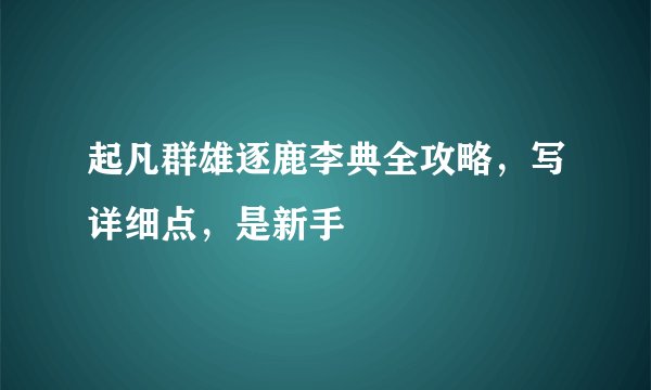 起凡群雄逐鹿李典全攻略，写详细点，是新手