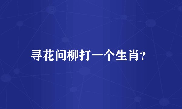 寻花问柳打一个生肖？