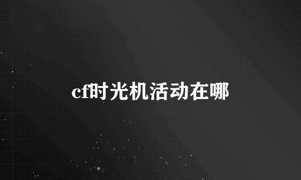 cf时光机活动在哪