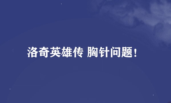 洛奇英雄传 胸针问题！