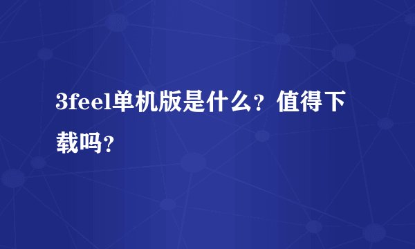 3feel单机版是什么？值得下载吗？