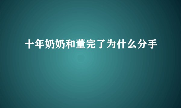 十年奶奶和董完了为什么分手