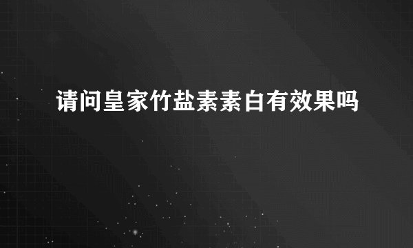 请问皇家竹盐素素白有效果吗