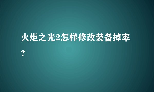 火炬之光2怎样修改装备掉率？