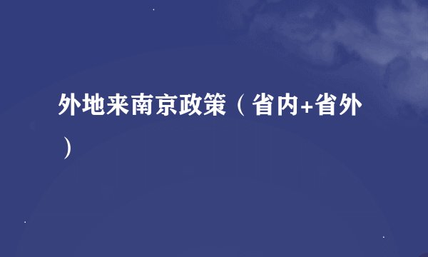 外地来南京政策（省内+省外）