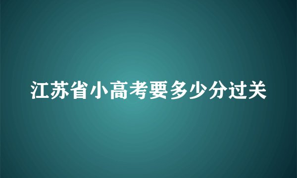 江苏省小高考要多少分过关