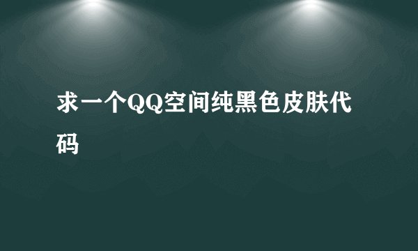 求一个QQ空间纯黑色皮肤代码