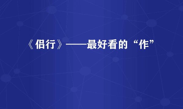 《侣行》——最好看的“作”