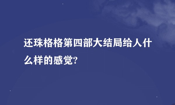 还珠格格第四部大结局给人什么样的感觉?