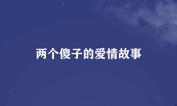 两个傻子的爱情故事