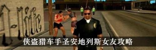 侠盗猎车手圣安地列斯女友攻略 侠盗飞车圣安地列斯怎么泡妞?