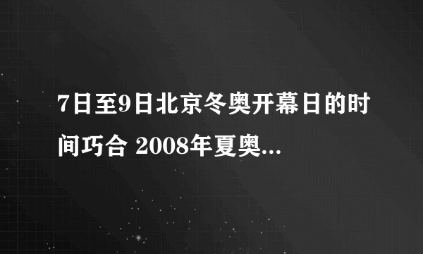 7日至9日北京冬奥开幕日的时间巧合 2008年夏奥会也是星期五开幕