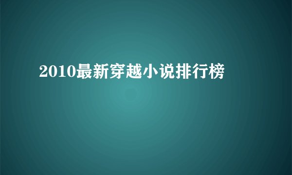 2010最新穿越小说排行榜