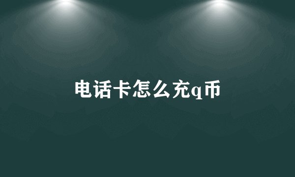 电话卡怎么充q币
