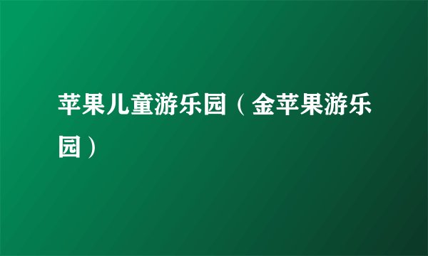 苹果儿童游乐园（金苹果游乐园）
