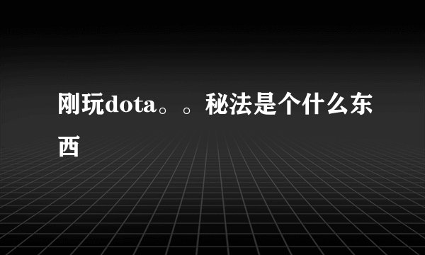 刚玩dota。。秘法是个什么东西
