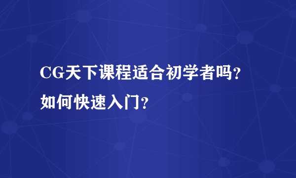 CG天下课程适合初学者吗？如何快速入门？