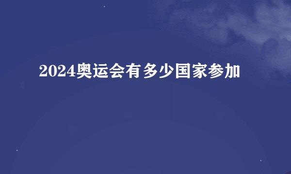 2024奥运会有多少国家参加