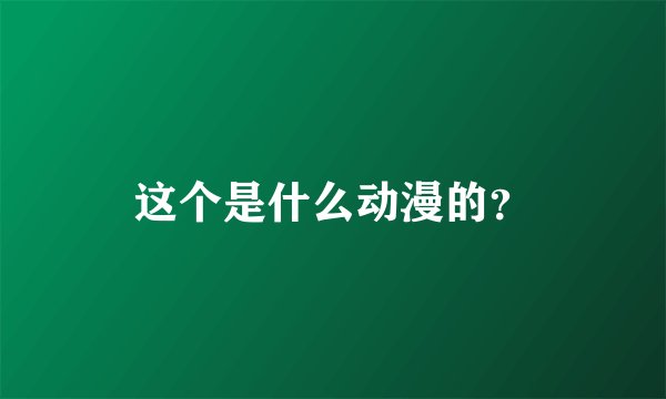 这个是什么动漫的？