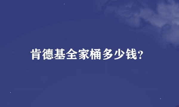 肯德基全家桶多少钱？
