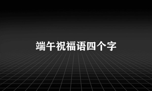 端午祝福语四个字