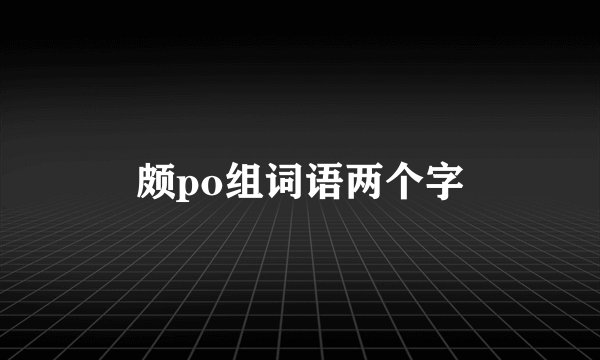 颇po组词语两个字