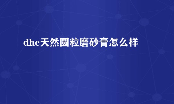 dhc天然圆粒磨砂膏怎么样