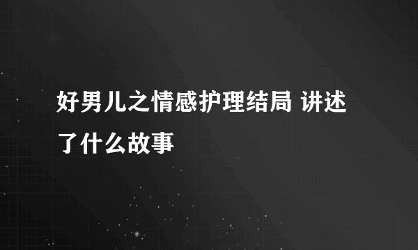 好男儿之情感护理结局 讲述了什么故事