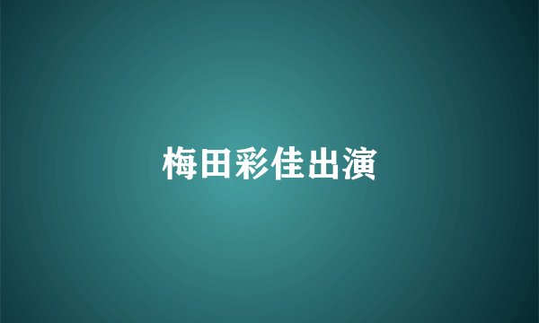 梅田彩佳出演