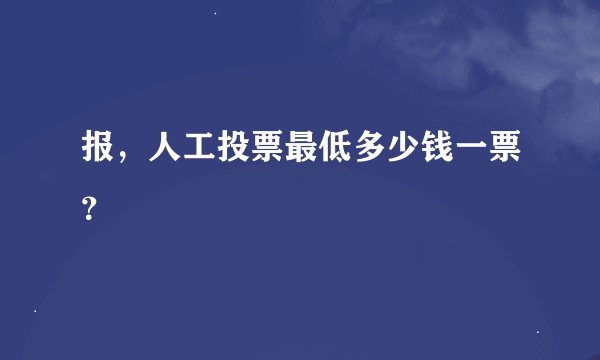 报，人工投票最低多少钱一票？