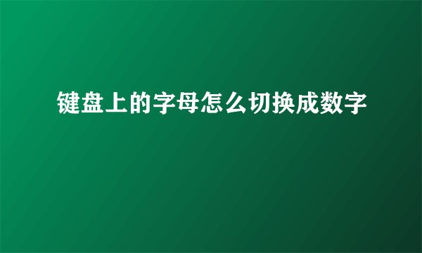 键盘上的字母怎么切换成数字