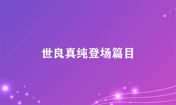 世良真纯登场篇目