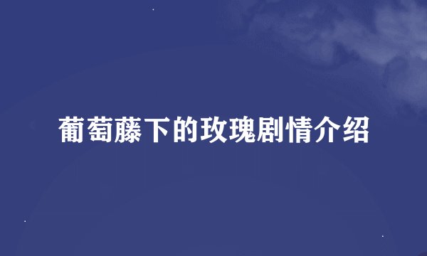 葡萄藤下的玫瑰剧情介绍