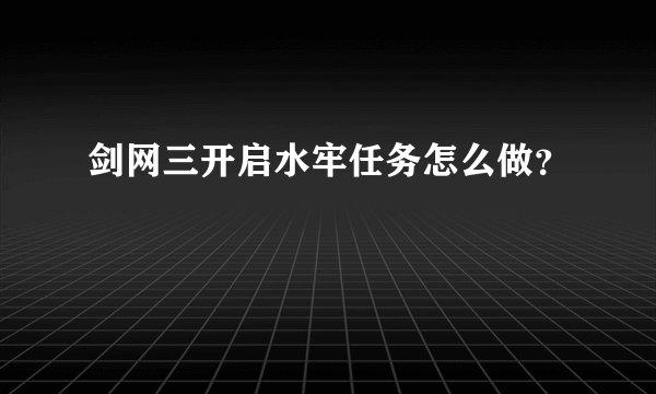 剑网三开启水牢任务怎么做？
