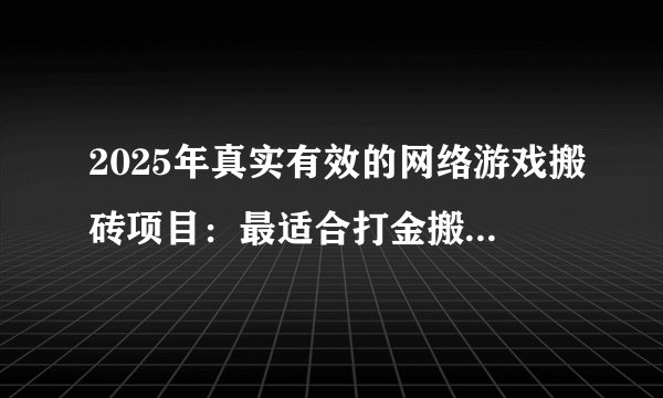 2025年真实有效的网络游戏搬砖项目：最适合打金搬砖赚钱的十大良心赚钱游戏排行榜！