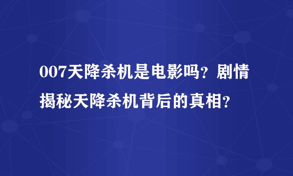007天降杀机是电影吗？剧情揭秘天降杀机背后的真相？