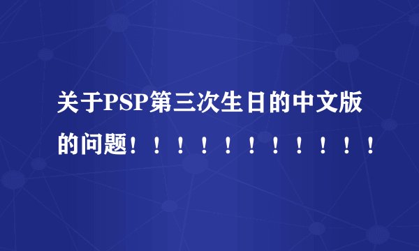 关于PSP第三次生日的中文版的问题！！！！！！！！！！！