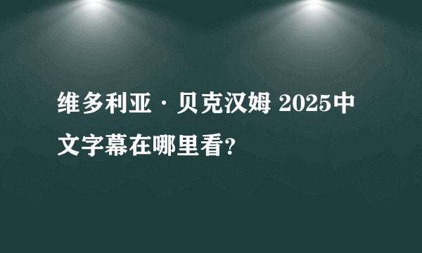维多利亚·贝克汉姆 2025中文字幕在哪里看?