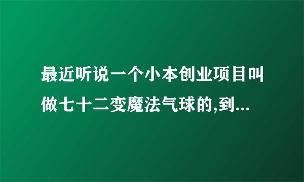 最近听说一个小本创业项目叫做七十二变魔法气球的,到底有没有市场啊...