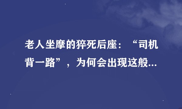 老人坐摩的猝死后座：“司机背一路”，为何会出现这般自证清白？