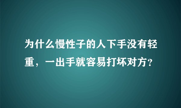 为什么慢性子的人下手没有轻重，一出手就容易打坏对方？