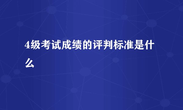 4级考试成绩的评判标准是什么