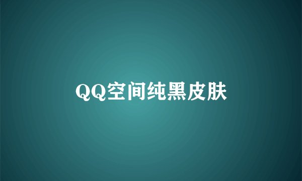 QQ空间纯黑皮肤
