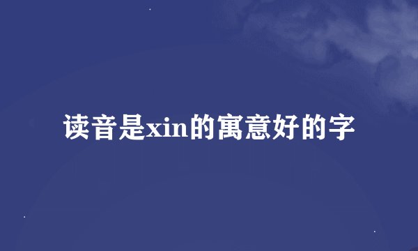 读音是xin的寓意好的字
