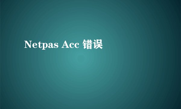 Netpas Acc 错误