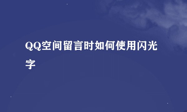 QQ空间留言时如何使用闪光字