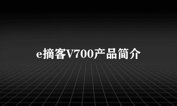 e摘客V700产品简介