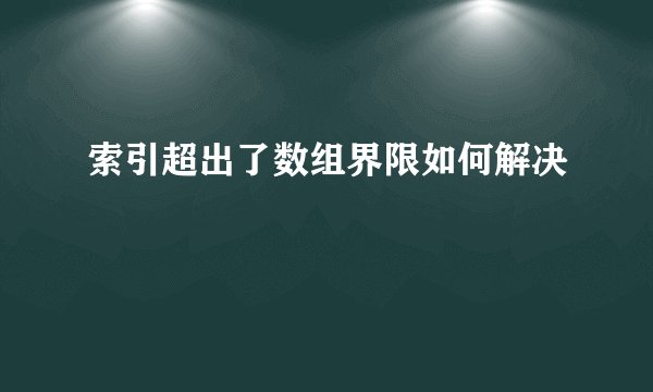 索引超出了数组界限如何解决