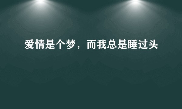 爱情是个梦，而我总是睡过头
