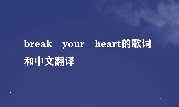 break your heart的歌词和中文翻译